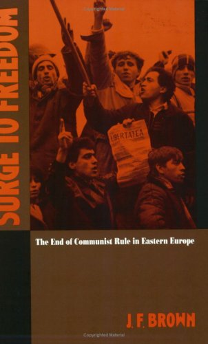 Surge To Freedom: The End Of Communist Rule In Eastern Europe (Soviet And East European Studies),New