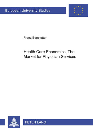 Health Care Economics: The Market for Physician Services (Europische Hochschulschriften / European University Studies / Publicat,New