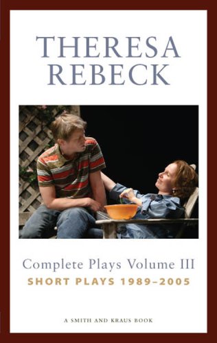 Theresa Rebeck: Complete Plays, Vol. 3: Short Plays, 19892005,Used