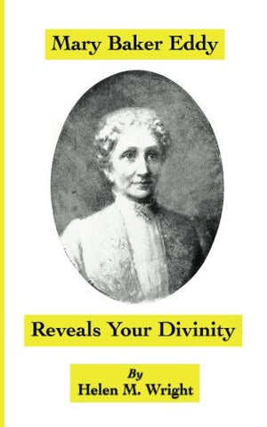Mary Baker Eddy Reveals Your Divinity: Continuing An Examination Of The First Edition Of Science And Health,New