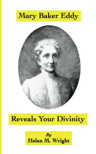Mary Baker Eddy Reveals Your Divinity: Continuing An Examination Of The First Edition Of Science And Health,New