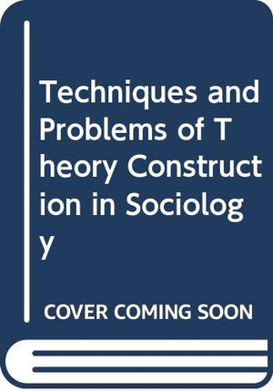 Techniques and problems of theory construction in sociology,New