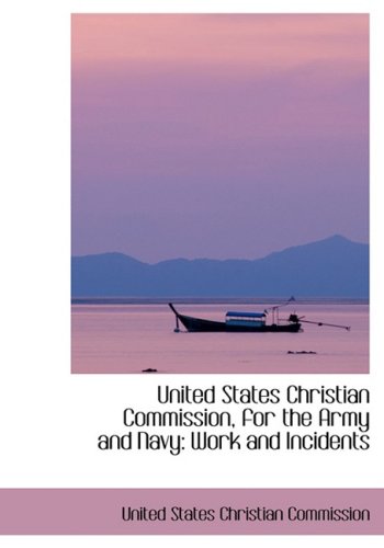 United States Christian Commission, for the Army and Navy: Work and Incidents,Used