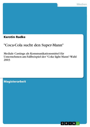 Cocacola Sucht Den Supermann': Mediale Castings Als Kommunikationsmittel Fr Unternehmen Am Fallbeispiel Der 'Coke Light Mann',Used