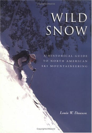 Wild Snow: A Historical Guide to North American Ski Mountaineering : With 54 Selected Classic Routes, 214 Photographs, and 10 Ma,Used