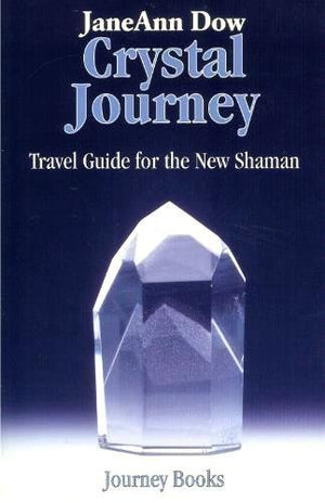Crystal Journey: Travel Guide For The New Shaman,New