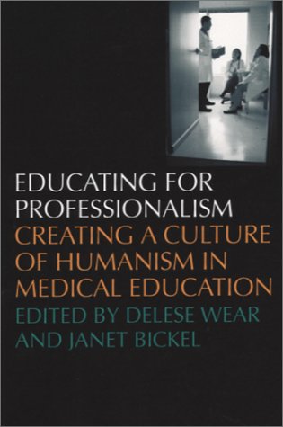 Educating For Professionalism: Creating A Culture Of Humanism In Medical Education,New