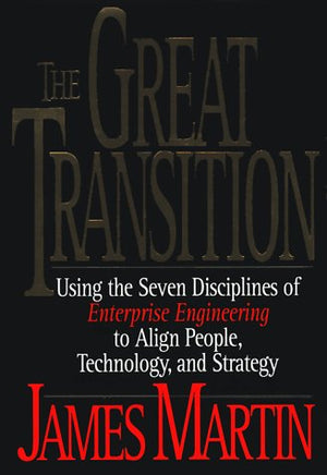The Great Transition: Using The Seven Disciplines Of Enterprise Engineering To Align People, Technology, And Strategy