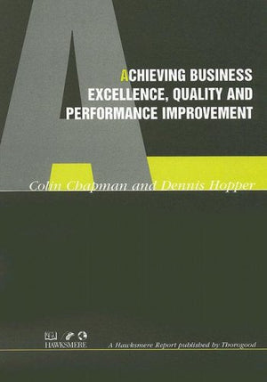 Achieving Business Excellence, Quality and Performance Improvement (Thorogood Reports),New