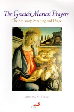 The Greatest Marian Prayers: Their History, Meaning, and Usage,Used