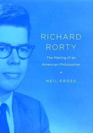 Richard Rorty: The Making of an American Philosopher,New