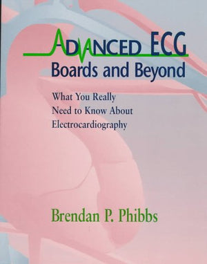 Advanced Ecg: Boards And Beyond  What You Really Need To Know About Electrocardiography