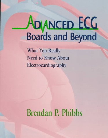 Advanced Ecg: Boards And Beyond  What You Really Need To Know About Electrocardiography