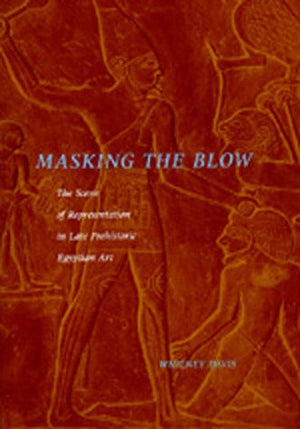 Masking The Blow: The Scene Of Representation In Late Prehistoric Egyptian Art (California Studies In The History Of Art)-new,New