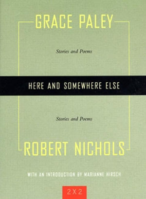 Here And Somewhere Else: Stories And Poems By Grace Paley And Robert Nichols (Two By Two)