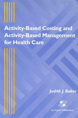 Activitybased Costing And Activitybased Management For Health Care,New