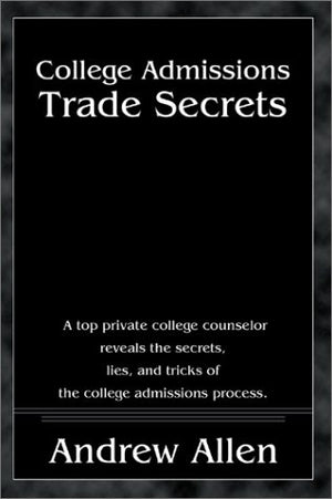 College Admissions Trade Secrets: A Top Private College Counselor Reveals the Secrets, Lies, and Tricks of the College Admission,Used