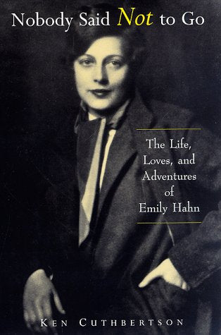 Nobody Said Not to Go: The Life, Loves, and Adventures of Emily Hahn,Used