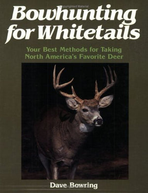Bowhunting for Whitetails: Your Best Methods for Taking North America's Favorite Deer,Used