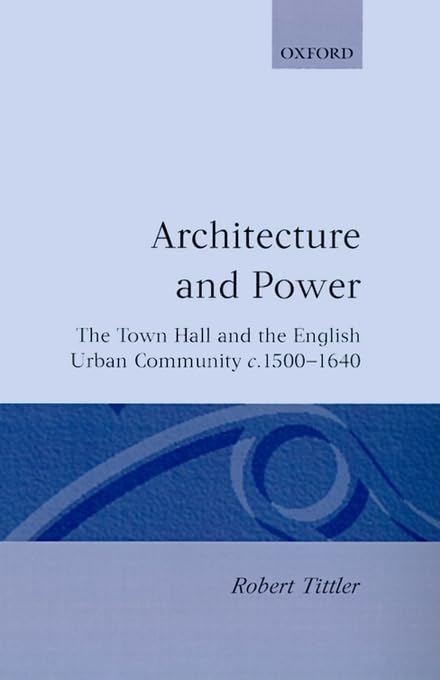 Architecture and Power: The Town Hall and the English Urban Community c. 15001640,Used