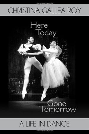 Here Today, Gone Tomorrow: A Life In Dance,Used