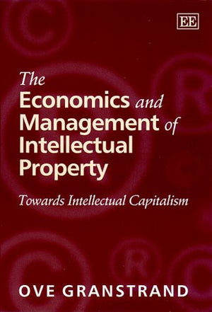 The Economics and Management of Intellectual Property: Towards Intellectual Capitalism (Research Handbooks in Business and Manag,Used