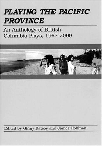 Playing the Pacific Province: An Anthology of British Columbia Plays, 19672000,Used