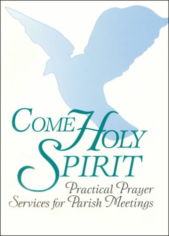 Come Holy Spirit: Practical Prayer Services for Parish Meetings,Used