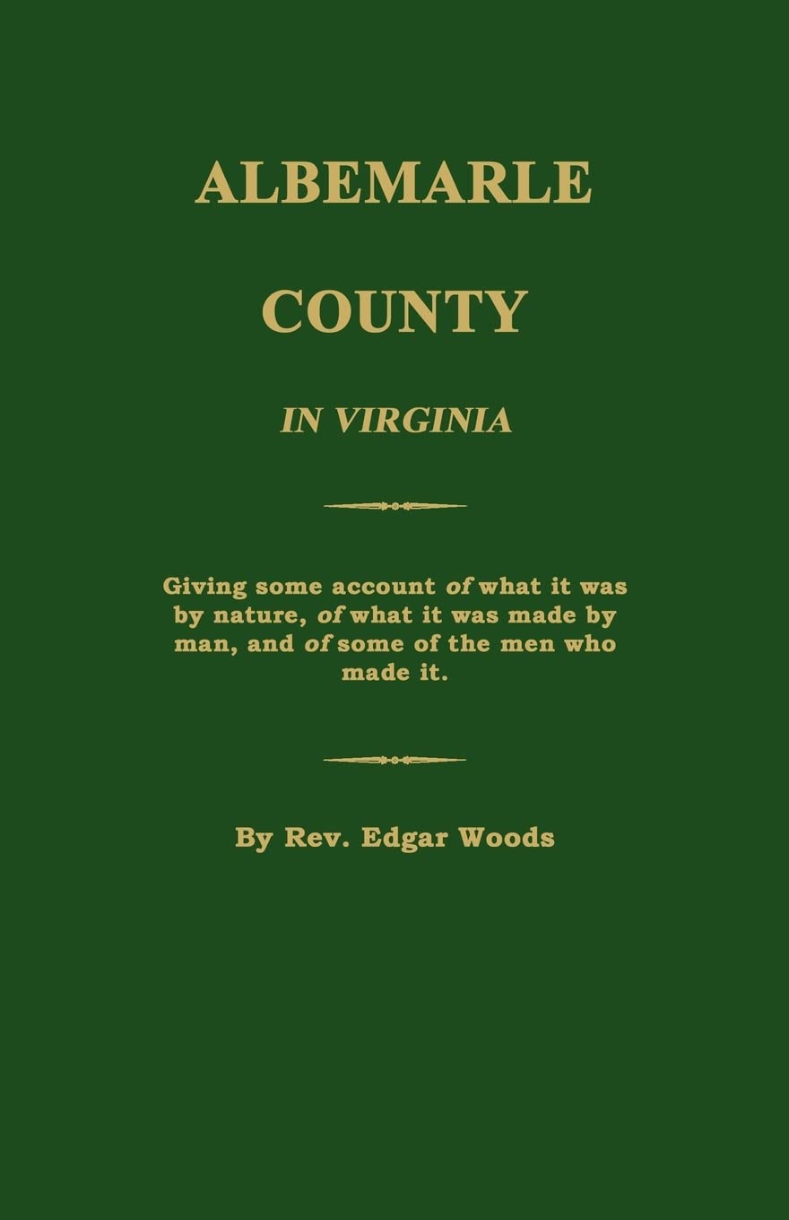 Albemarle County In Virginia; Giving Some Account Of What It Was By Nature, Of What It Was Made By Man, And Of Some Of The Men W,Used