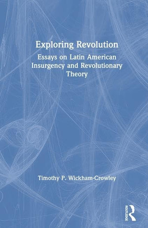 Exploring Revolution: Essays on Latin American Insurgency and Revolutionary Theory,Used