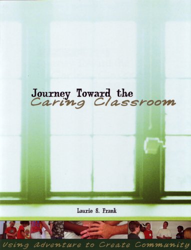 Journey Toward the Caring Classroom: Using Adventure to Create Community in the Classroom,New