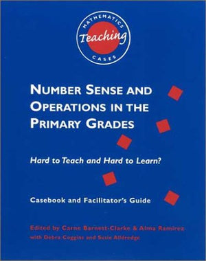 Number Sense and Operations in the Primary Grades: Hard to Teach and Hard to Learn? Casebook and Facilitator's Guide,New