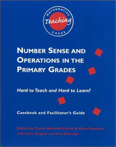 Number Sense and Operations in the Primary Grades: Hard to Teach and Hard to Learn? Casebook and Facilitator's Guide,New