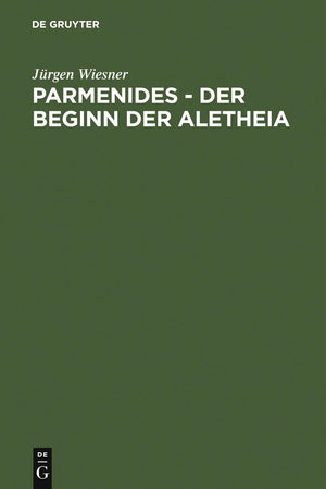 Parmenides  der Beginn der Aletheia: Untersuchungen zu B 2  B 3  B 6 (German Edition),New
