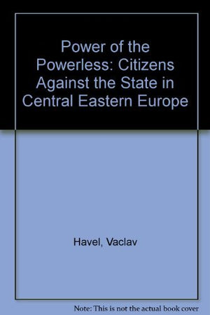 Power of the Powerless: Citizens Against the State in Central Eastern Europe: Citizens Against the State in Central Eastern Euro,Used