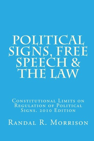Political Signs, Free Speech & The Law: 2010 Edition. Constitutional Limits On Regulation Of Political Signs,Used