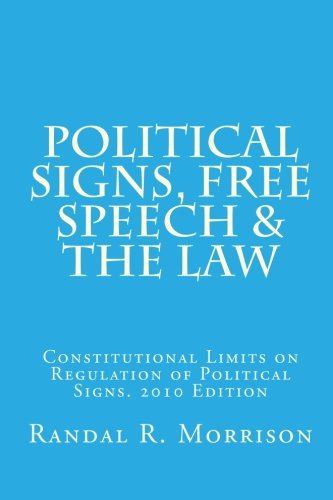 Political Signs, Free Speech & The Law: 2010 Edition. Constitutional Limits On Regulation Of Political Signs,Used