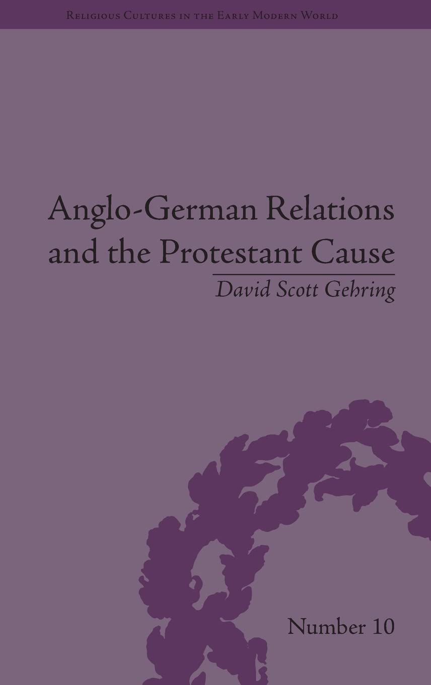 AngloGerman Relations and the Protestant Cause: Elizabethan Foreign Policy and PanProtestantism (Religious Cultures in the Ear,Used