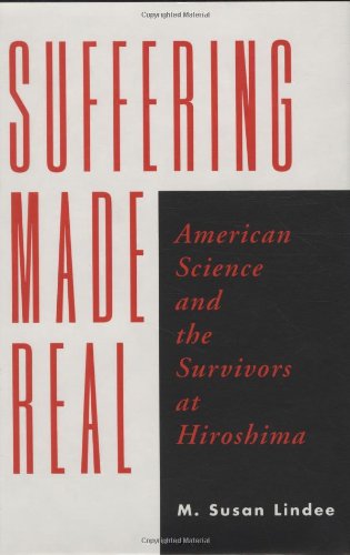 Suffering Made Real: American Science and the Survivors at Hiroshima,Used