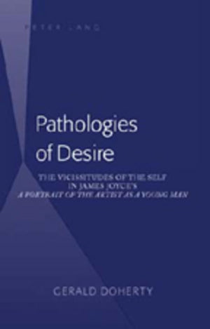Pathologies Of Desire: The Vicissitudes Of The Self In James Joyces 'A Portrait Of The Artist As A Young Man',Used