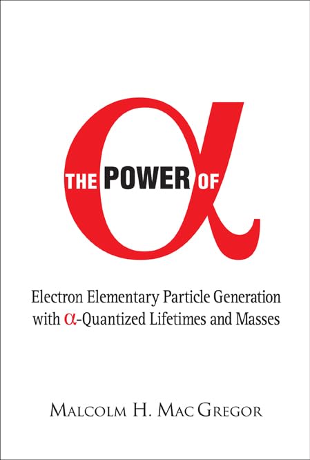 The Power Of (Alpha): Electron Elementary Particle Generation With (Alpha)Quantized Lifetimes And