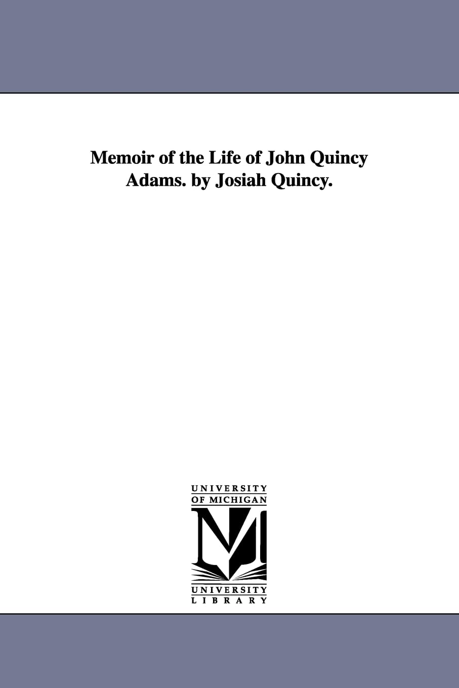 Memoir Of The Life Of John Quincy Adams. By Josiah Quincy.,New