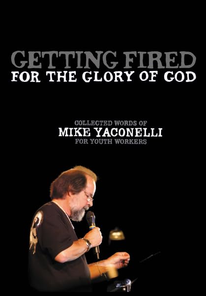 Getting Fired For The Glory Of God: Collected Words Of Mike Yaconelli For Youth Workers-new