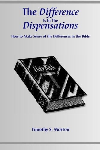The Difference Is In The Dispensations: How To Make Sense Of The Differences In The Bible-new