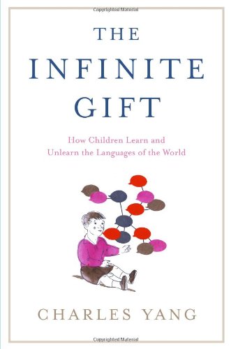 The Infinite Gift: How Children Learn And Unlearn The Languages Of The World,New