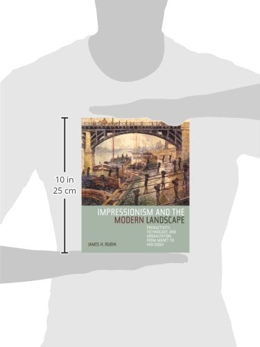 Impressionism And The Modern Landscape: Productivity, Technology, And Urbanization From Manet To Van Gogh,New