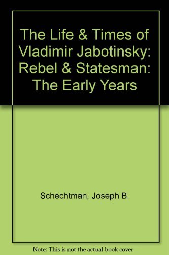 The Life & Times of Vladimir Jabotinsky: Rebel & Statesman: The Early Years,New