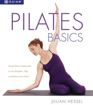 Pilates Basics: Master Pilates Fundamentals As You Balance, Strengthen, And Align From Within