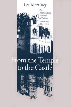 From the Temple to the Castle: An Architectural History of British Literature, 16601760,Used