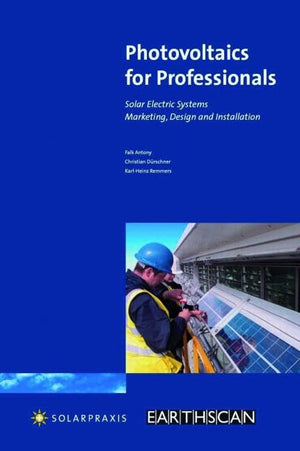 Photovoltaics for Professionals: Solar Electric Systems Marketing, Design and Installation